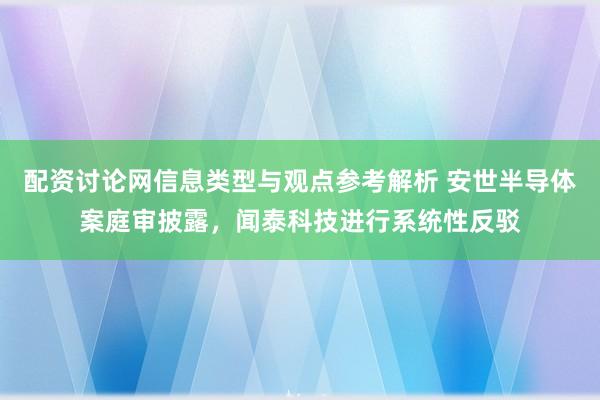 配资讨论网信息类型与观点参考解析 安世半导体案庭审披露，闻泰科技进行系统性反驳