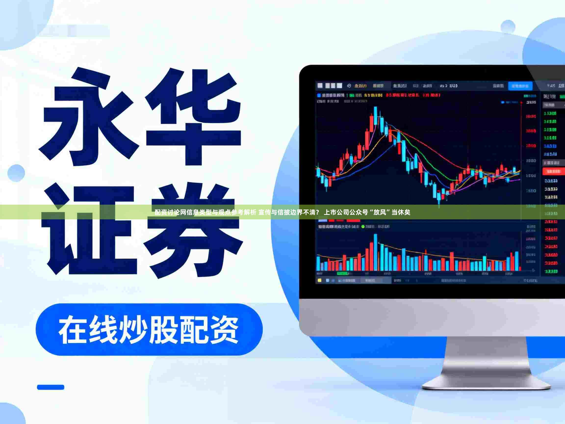 配资讨论网信息类型与观点参考解析 宣传与信披边界不清？ 上市公司公众号“放风”当休矣