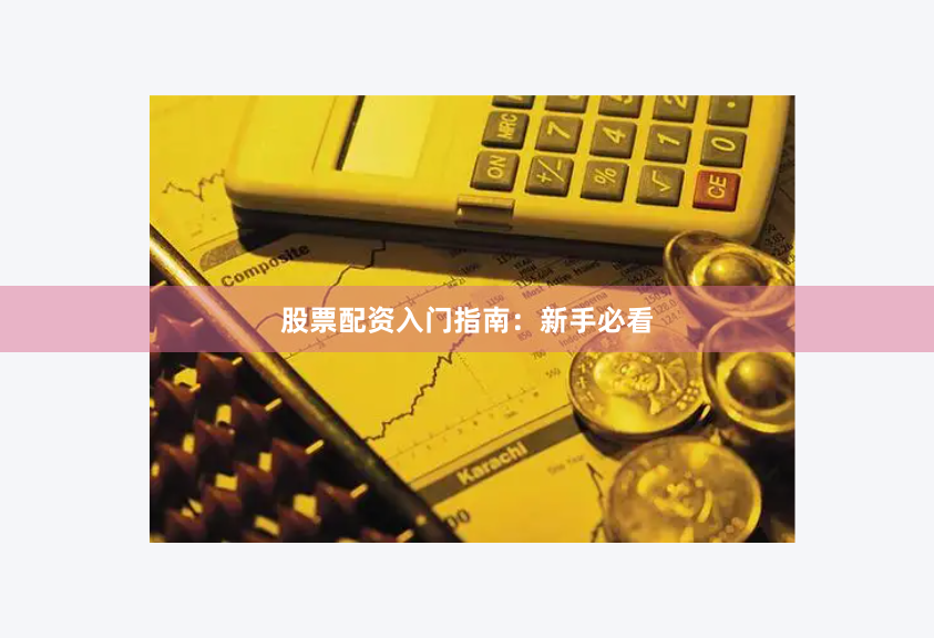 股票配资入门指南：新手必看